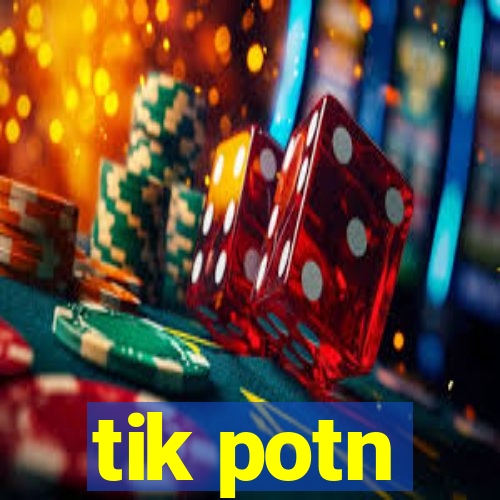 tik potn