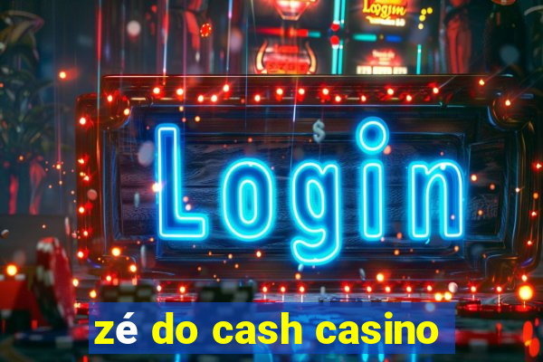 zé do cash casino