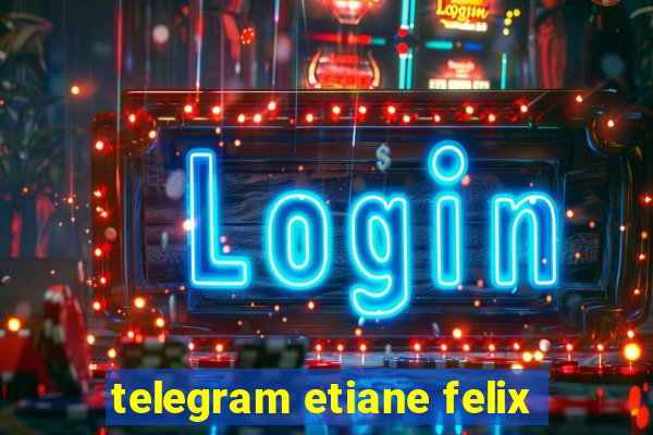 telegram etiane felix