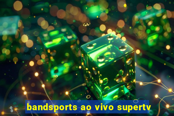 bandsports ao vivo supertv