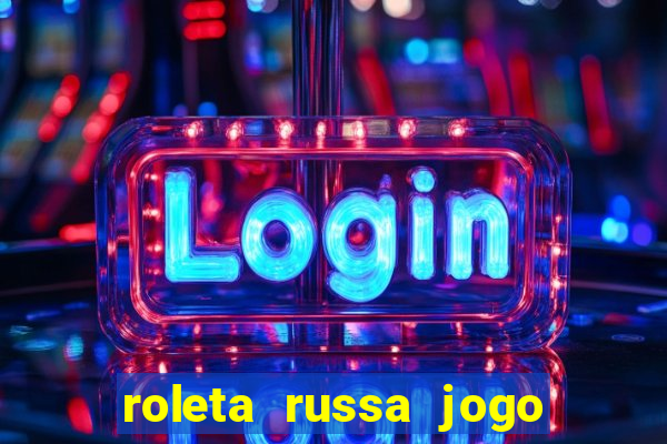 roleta russa jogo como funciona