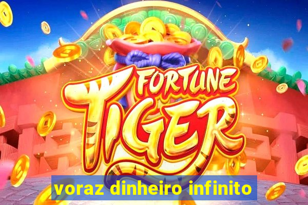 voraz dinheiro infinito