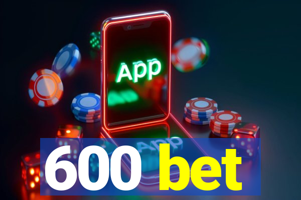 600 bet