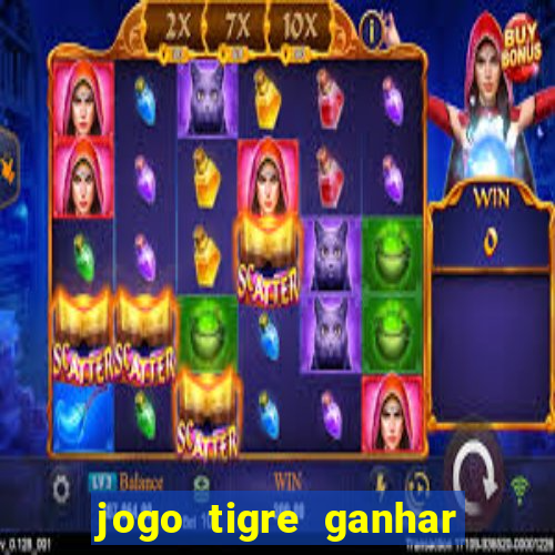 jogo tigre ganhar dinheiro de verdade