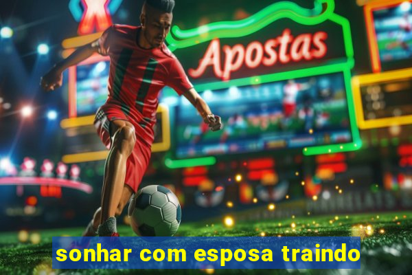 sonhar com esposa traindo