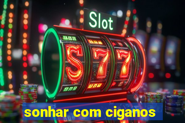 sonhar com ciganos