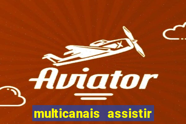 multicanais assistir real madrid