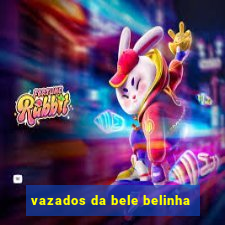 vazados da bele belinha