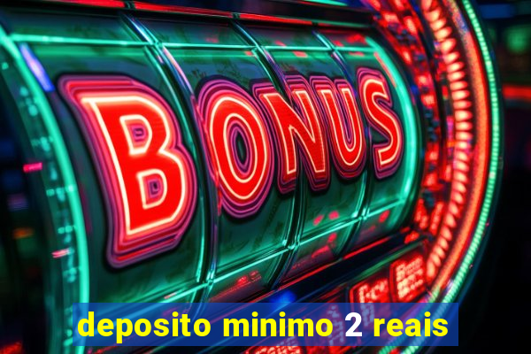 deposito minimo 2 reais