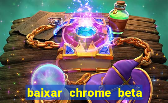 baixar chrome beta para pc