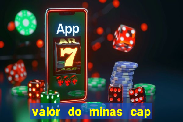 valor do minas cap dessa semana