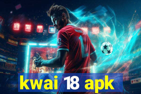 kwai 18 apk