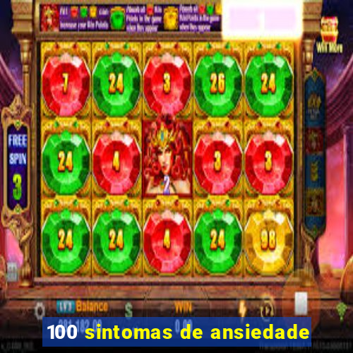 100 sintomas de ansiedade