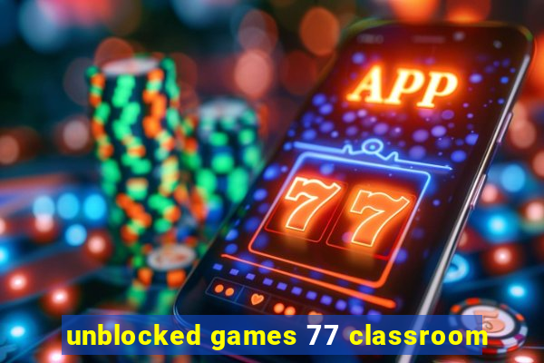 unblocked games 77 classroom