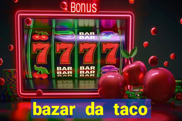 bazar da taco agendamento online