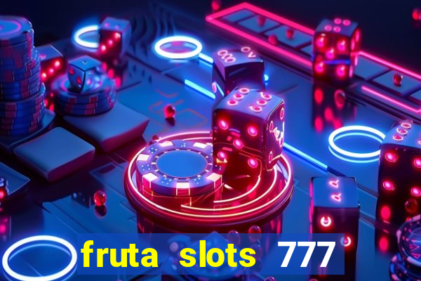 fruta slots 777 mega jackpot paga mesmo