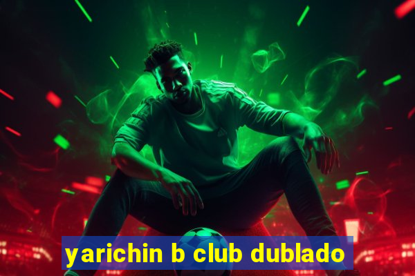 yarichin b club dublado