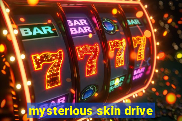 mysterious skin drive