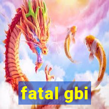 fatal gbi