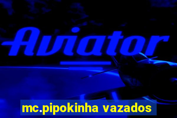 mc.pipokinha vazados