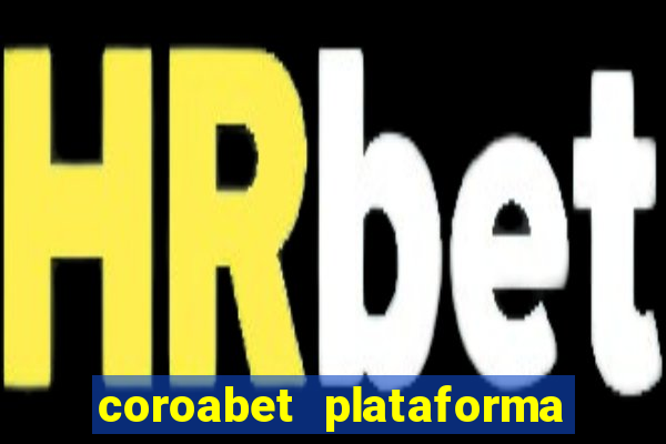 coroabet plataforma de jogos