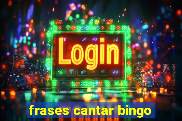 frases cantar bingo