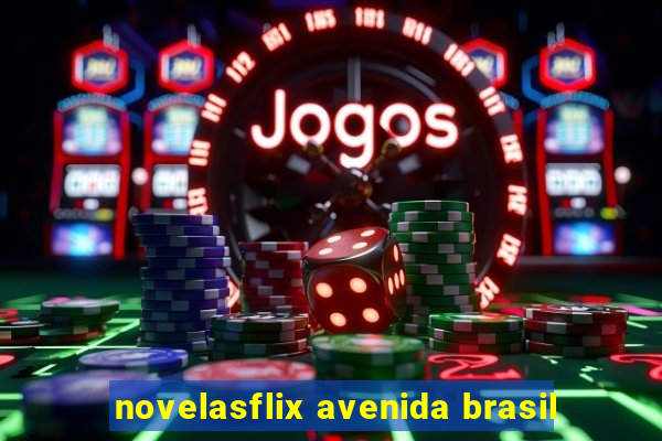 novelasflix avenida brasil