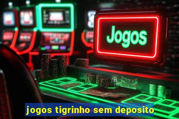 jogos tigrinho sem deposito