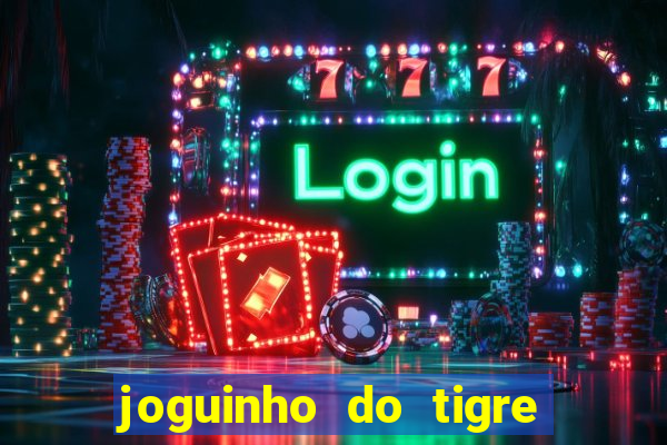 joguinho do tigre para ganhar dinheiro