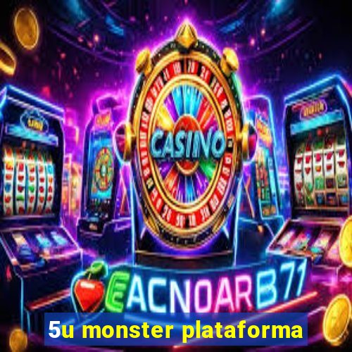 5u monster plataforma