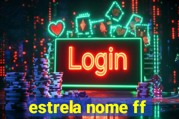 estrela nome ff