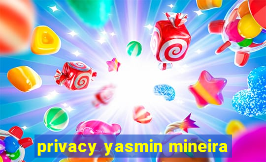 privacy yasmin mineira