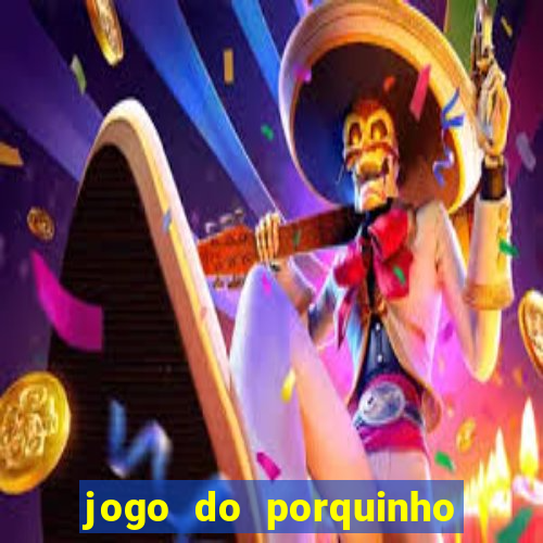 jogo do porquinho de ganhar dinheiro