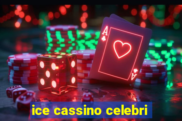 ice cassino celebri