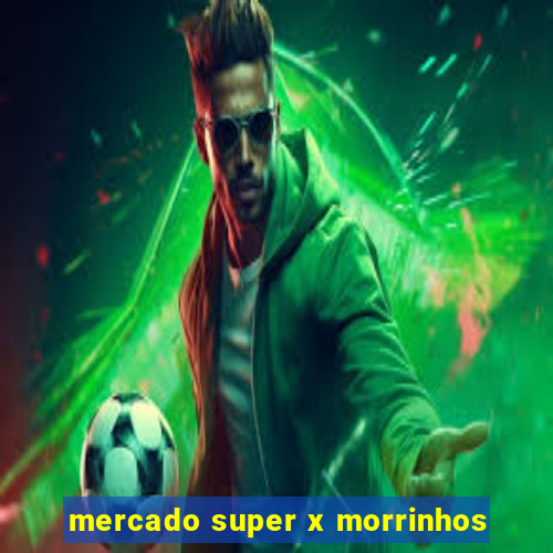 mercado super x morrinhos