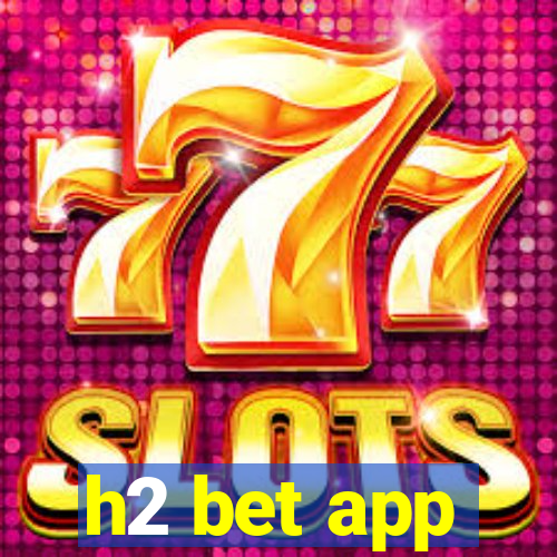 h2 bet app