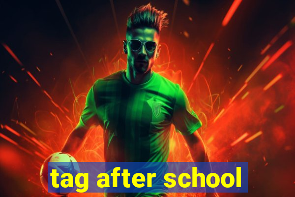 tag after school