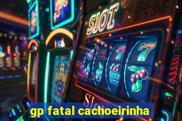 gp fatal cachoeirinha