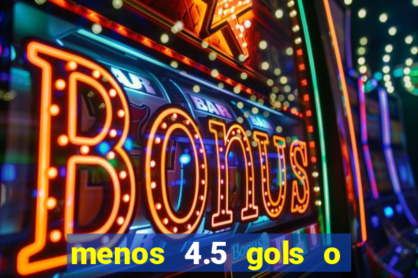 menos 4.5 gols o que significa