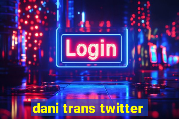 dani trans twitter