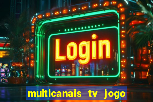 multicanais tv jogo ao vivo