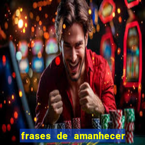 frases de amanhecer com deus