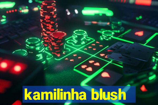 kamilinha blush