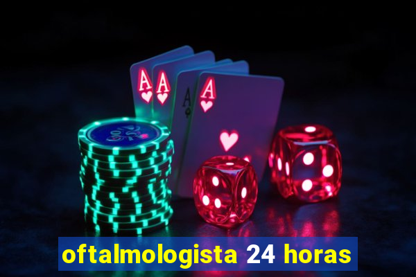 oftalmologista 24 horas