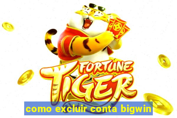 como excluir conta bigwin