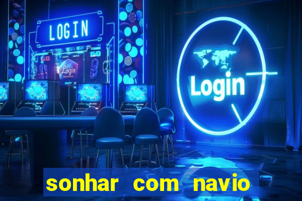 sonhar com navio no jogo do bicho