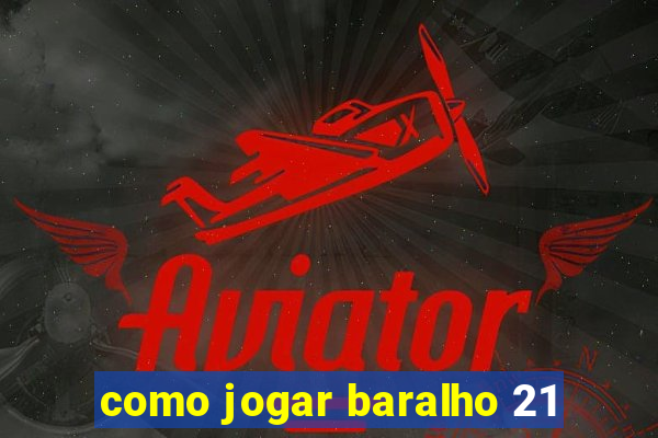 como jogar baralho 21