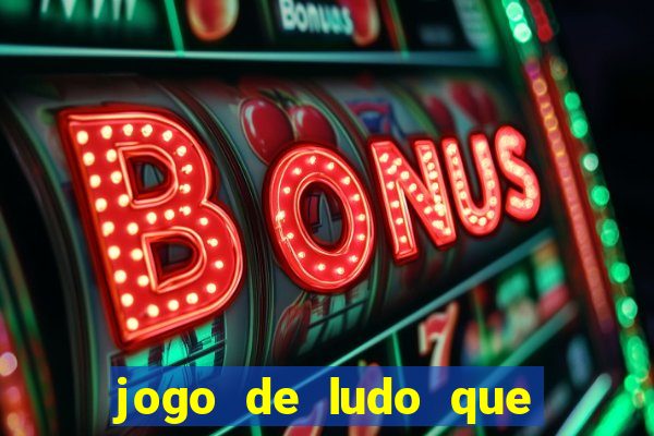 jogo de ludo que ganha dinheiro