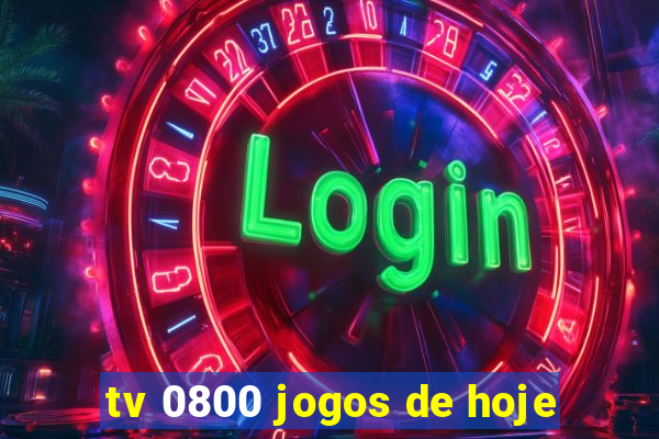 tv 0800 jogos de hoje