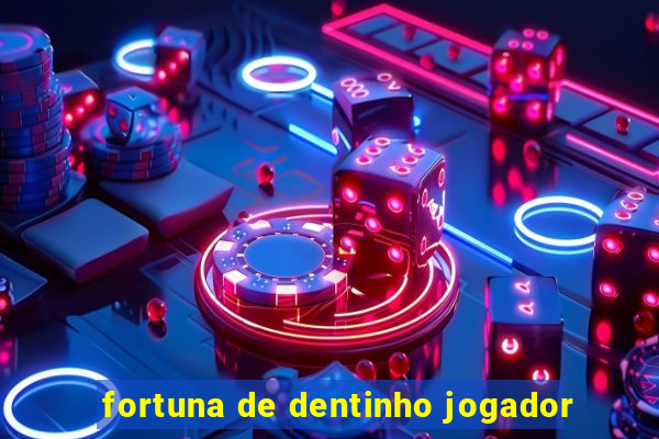 fortuna de dentinho jogador